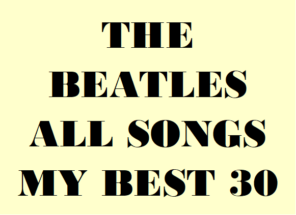 THE BEATLES ALL SONGS MY BEST 30